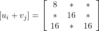 \left[u_i+v_j\right]=\left[\begin{array}{ccc} 8 & * & * \\ * & 16 & * \\ 16 & * & 16 \end{array}\right]