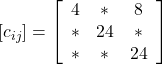 \left[c_{i j}\right]=\left[\begin{array}{ccc} 4 & * & 8 \\ * & 24 & * \\  * & * & 24 \end{array}\right]