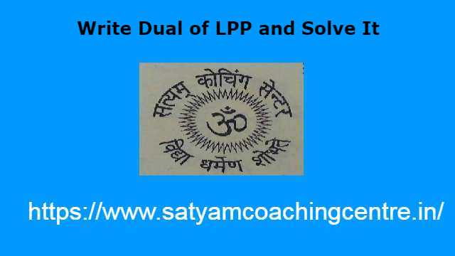 Write Dual of LPP and Solve It