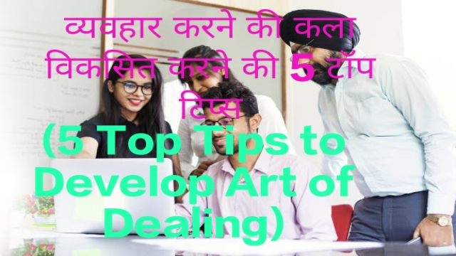 5 Top Tips to Develop Art of Dealing