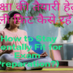 How to Stay Mentally Fit for Exam Preparation?