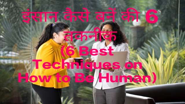 6 Best Techniques on How to Be Human